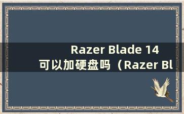 Razer Blade 14 可以加硬盘吗（Razer Blade 14 问题）